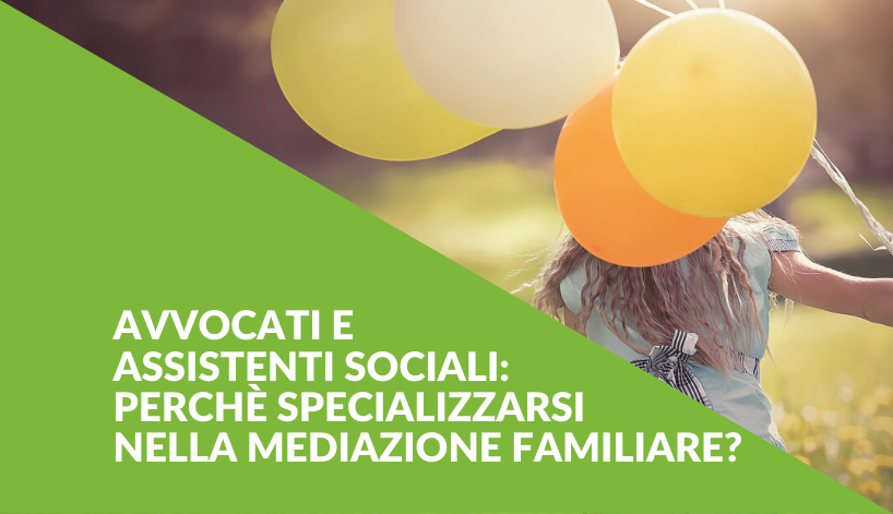 AVVOCATI E ASSISTENTI SOCIALI: PERCHÈ SPECIALIZZARSI NELLA MEDIAZIONE FAMILIARE?